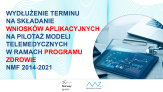 WYDŁUŻENIE TERMINU SKŁADANIA WNIOSKÓW APLIKACYJNYCH W RAMACH KONKURSU NA PILOTAŻ MODELI TELEMEDYCZNYCH W RAMACH PROGRAMU ZDROWIE - NMF 2014-2021
